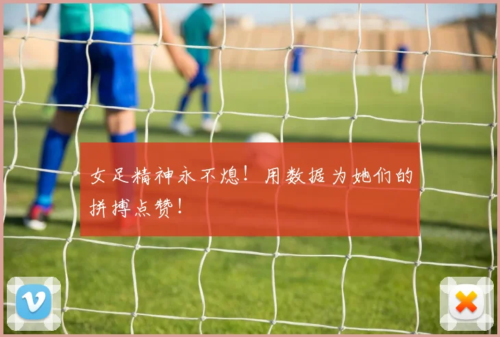 女足精神永不熄！用数据为她们的拼搏点赞！