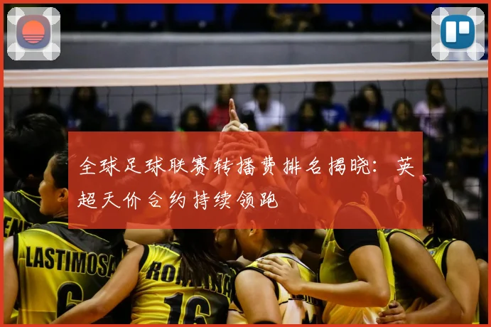 全球足球联赛转播费排名揭晓:英超天价合约持续领跑